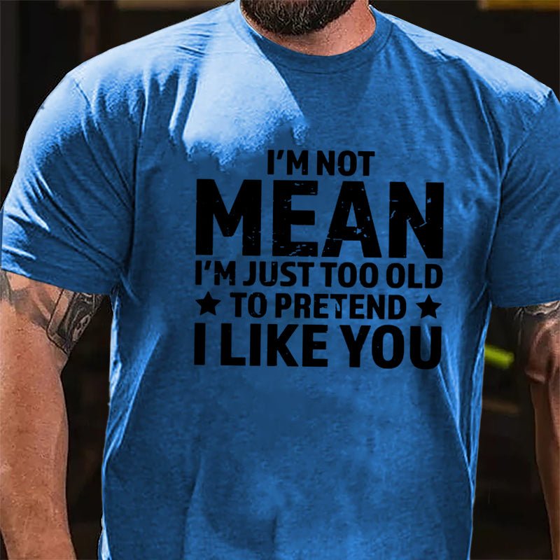 I'm Not Mean I'm Just Too Old To Pretend I Like You Men's Cotton T-shirt-Maturelion