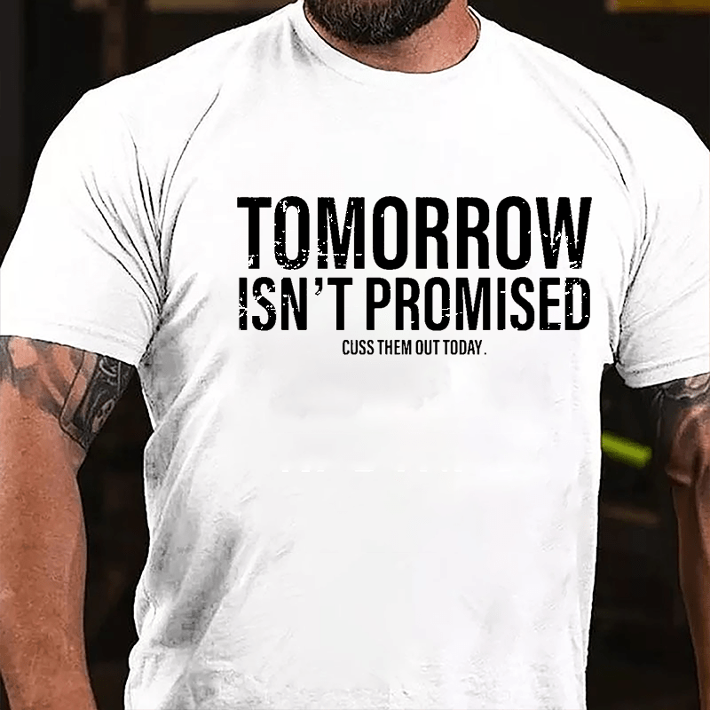 Tomorrow Isn't Promised Cuss Them Out Today Cotton T-shirt-Maturelion