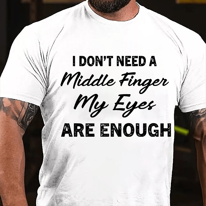 I Don't Need A Middle Finger My Eyes Are Enough Cotton T-shirt-Maturelion