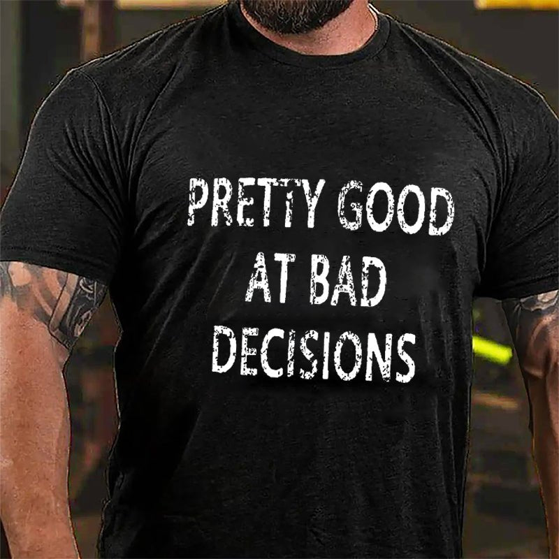 Maturelion Pretty Good At Bad Decisions Cotton T-shirt (Free Customization)-Maturelion