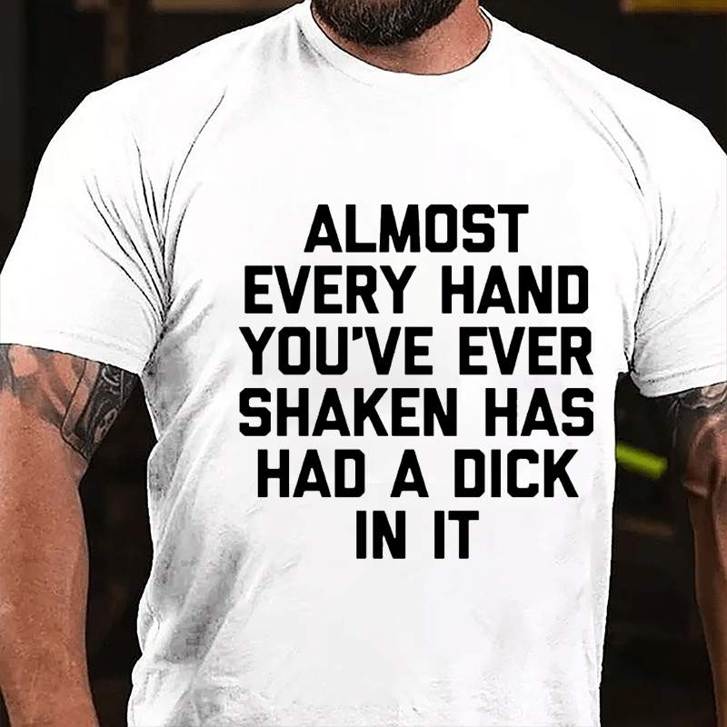 Almost Every Hand You've Ever Shaken Has Had A Dick In It Men's Cotton T-shirt-Maturelion