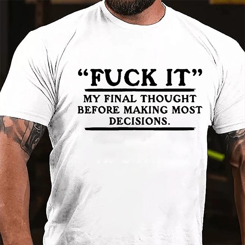 "Fuck It" My Final Thought Before Making Most Decisions Cotton T-shirt-Maturelion