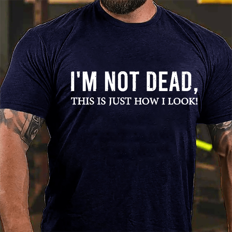 I'm Not Dead This Is Just How I Look Cotton T-shirt-Maturelion