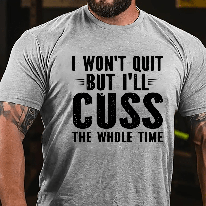 I Won't Quit But I'll Cuss The Whole Time Cotton T-shirt-Maturelion