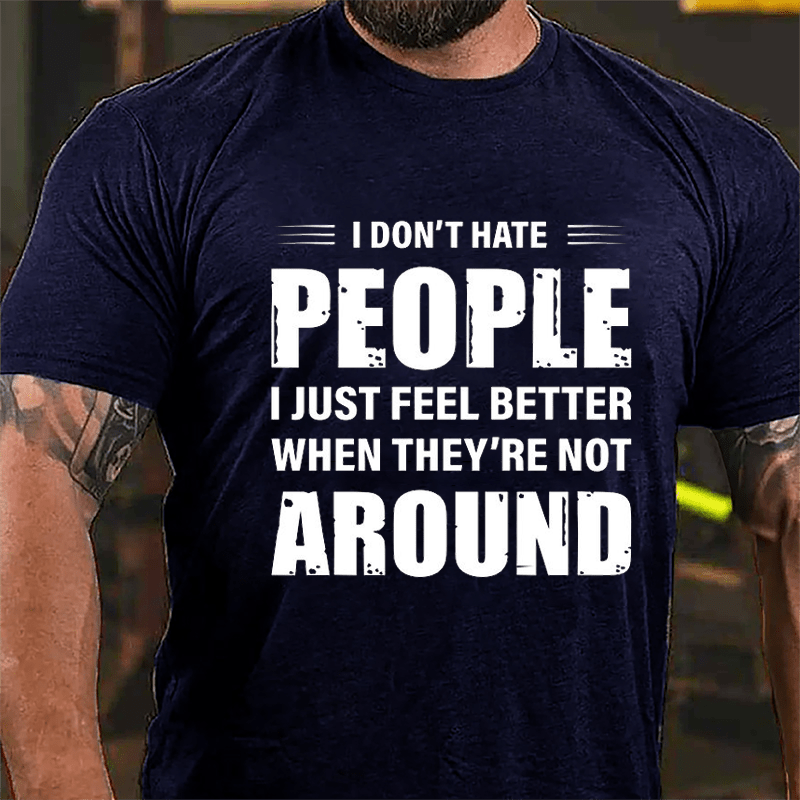 I Don't Hate People I Just Feel Better When They're Not Around Cotton T-shirt-Maturelion