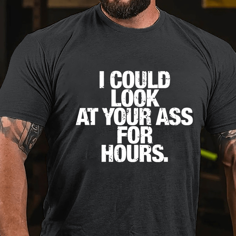 I Could Look At Your Ass For Hours Cotton T-shirt-Maturelion