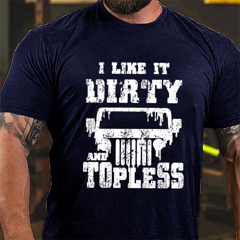 I Like It Dirty And Topless Cotton T-shirt (Free Customization)-Maturelion