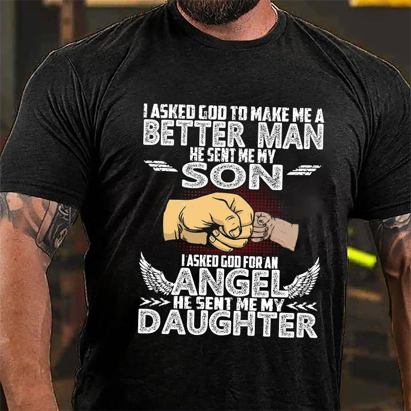 I Asked God To Make Me A Better Men He Sent Me My Son I Asked God For An Angel He Sent Me My Daughter Cotton T-shirt-Maturelion