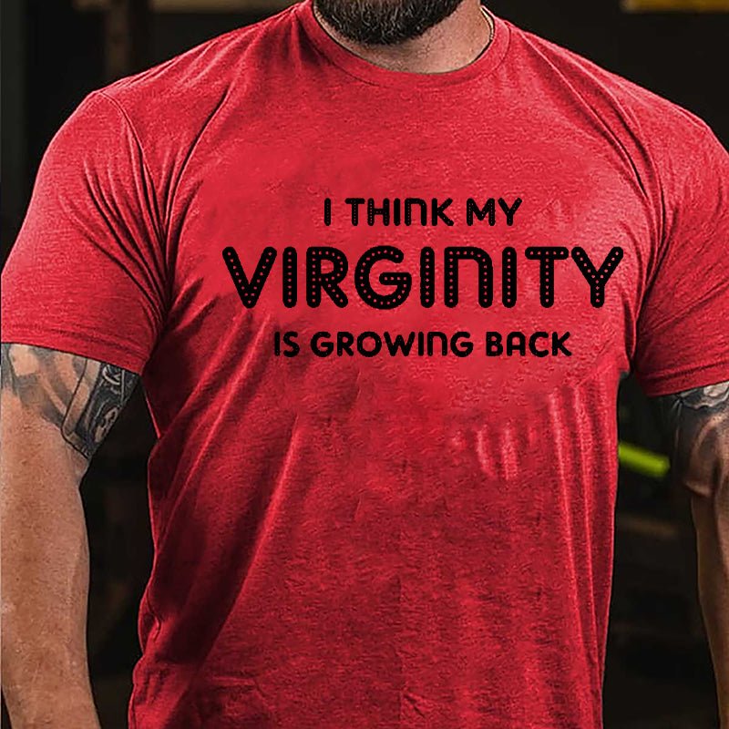 I Think My Virginity Is Growing Back Cotton T-shirt-Maturelion