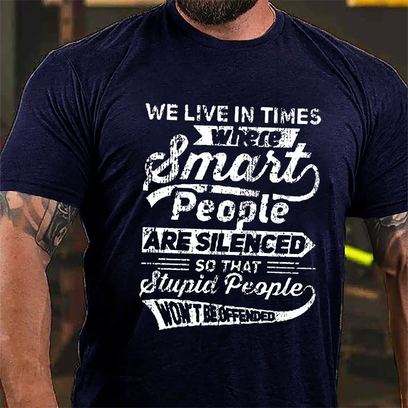 We Live In Times Where Smart People Are Silenced So That Stupid People Won't Be Offended Cotton T-shirt-Maturelion