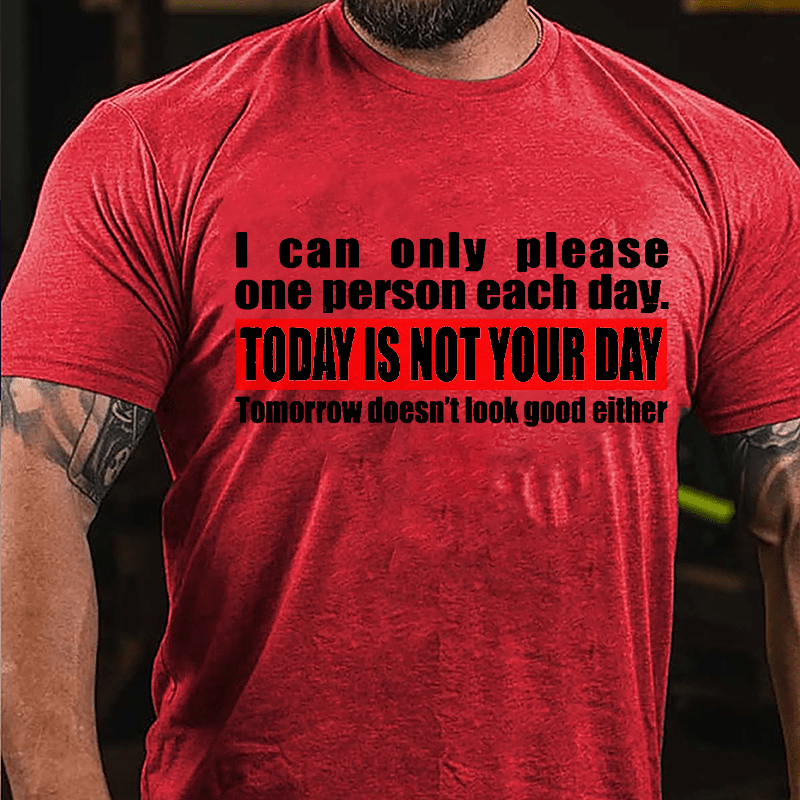 I Can Only Please One Person Each Day Today Is Not Your Day Tomorrow Doesn't Look Good Either Cotton T-shirt-Maturelion