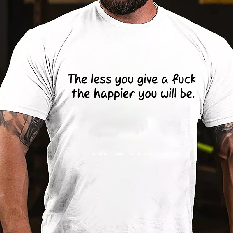 The Less You Give A Fuck The Happier You Will Be Cotton T-shirt-Maturelion