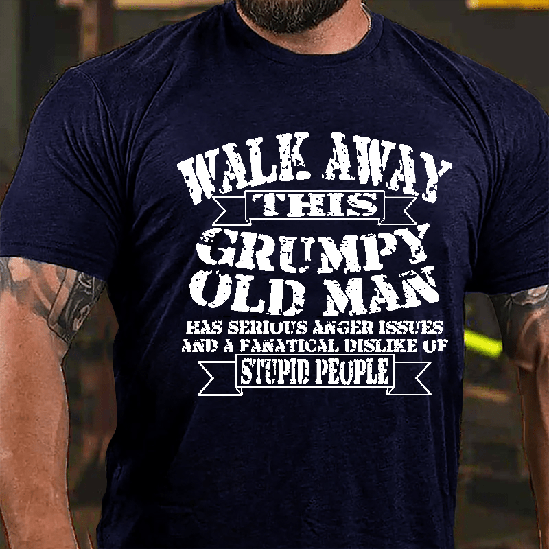 Walk Away This Grumpy Old Man Has Serious Anger Issues And A Fanatical Dislike Of Stupid People Cotton T-shirt-Maturelion