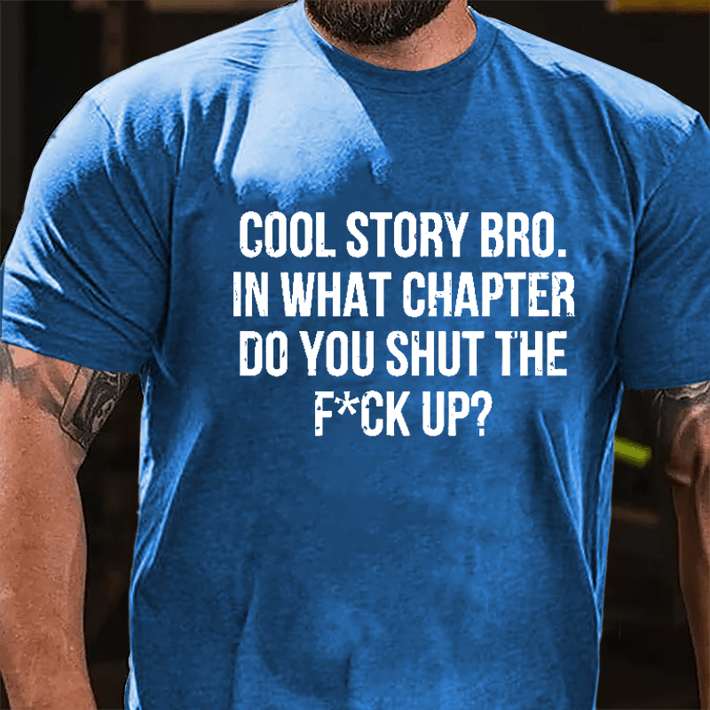 Cool Story Bro. In What Chapter Do You Shut The F*ck Up Cotton T-shirt-Maturelion