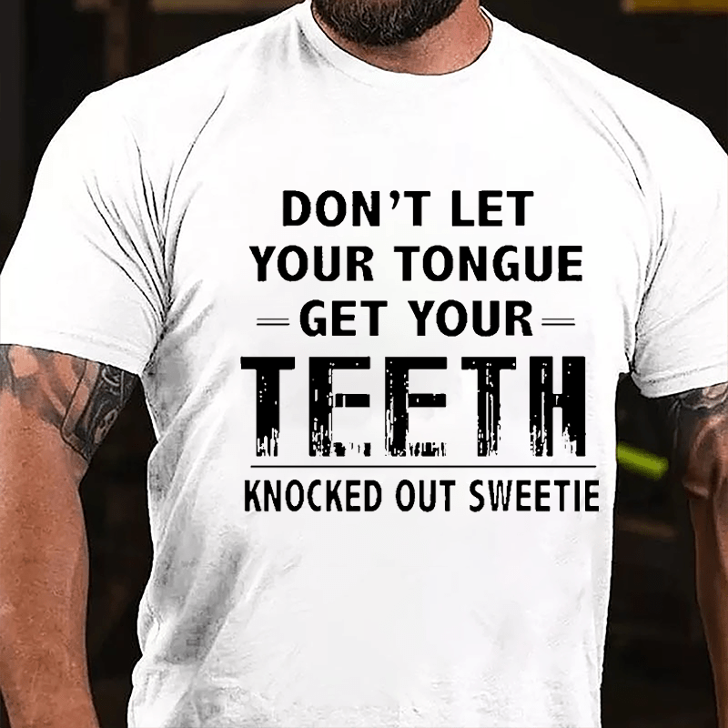 Don't Let Your Tongue Get Your Teeth Knocked Out Sweetie Cotton T-shirt-Maturelion