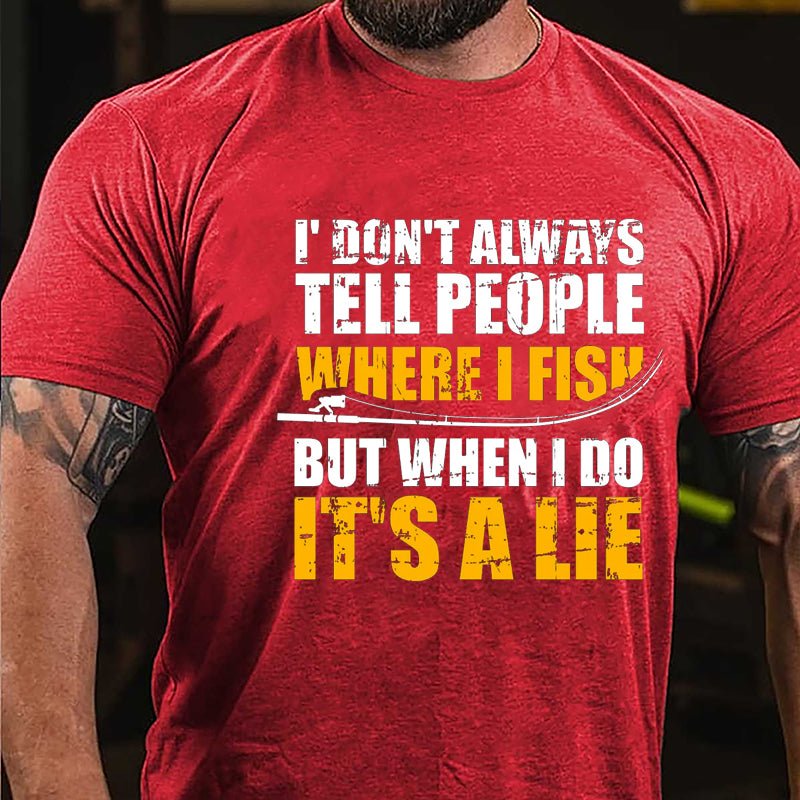 I Don't Always Tell People Where I Fish But When I Do It's A Lie Cotton T-shirt-Maturelion