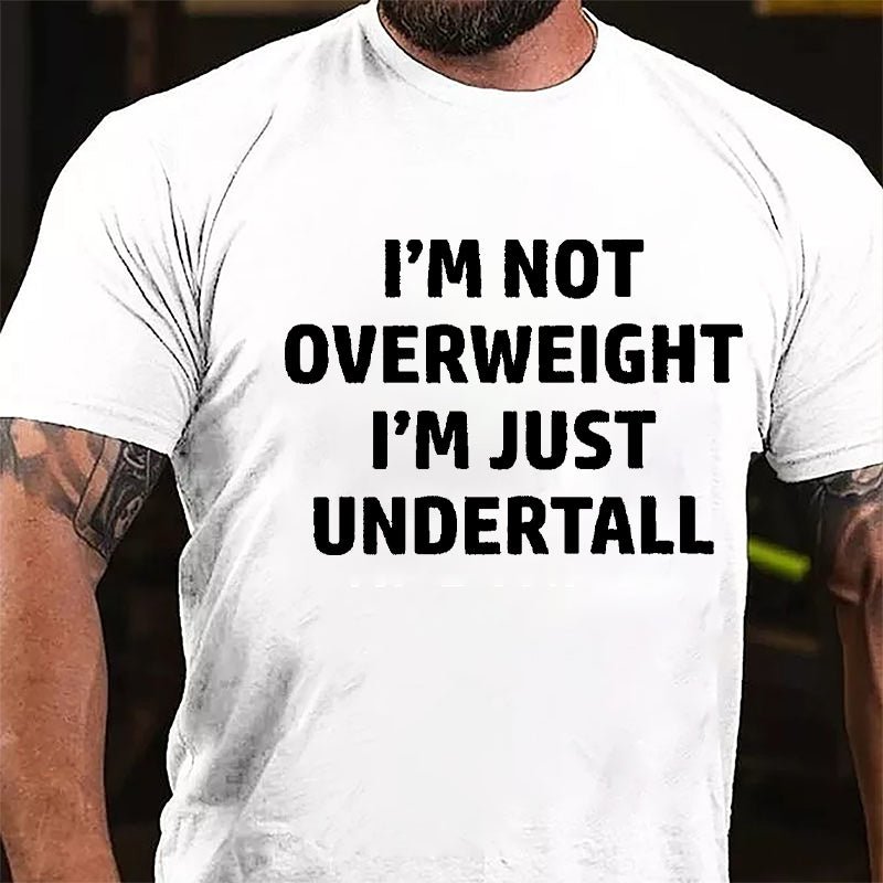 I'm Not Overweight I'm Just Undertall Cotton T-shirt-Maturelion