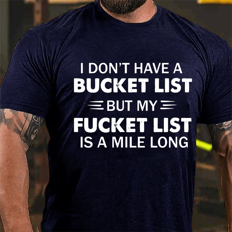 I Don't Have A Bucket List But My Fucket List Is A Mile Long Funny Cotton T-shirt-Maturelion