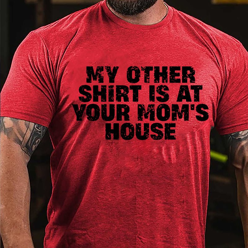 My Other Shirt Is At Your Mom's House Cotton T-shirt-Maturelion