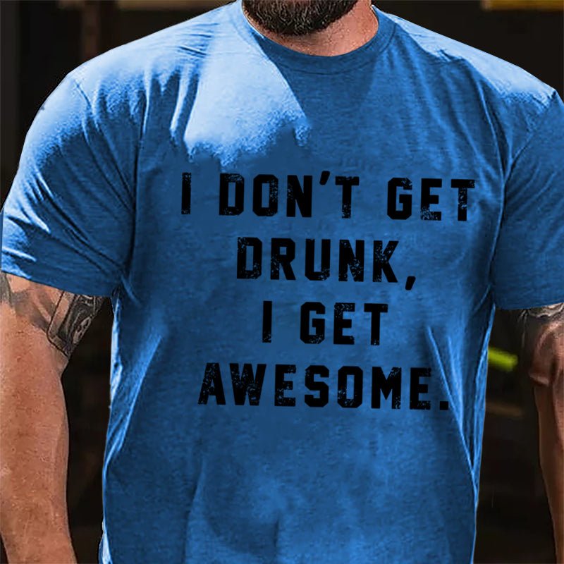 I Don't Get Drunk I Get Awesome Cotton T-shirt-Maturelion