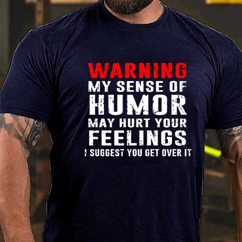 Warning My Sense Of Humor May Hurt Your Feelings I Suggest You Get Over It Cotton T-shirt-Maturelion