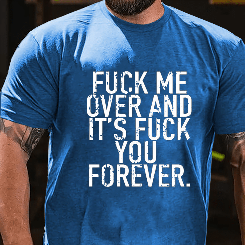 Fuck Me Over And It's Fuck You Forever Cotton T-shirt-Maturelion