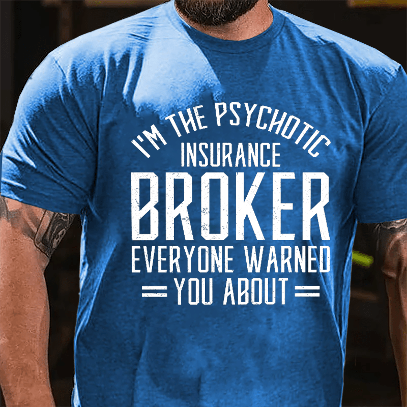 I'm The Psychotic Insurance Broker Everyone Warned You About Cotton T-shirt-Maturelion
