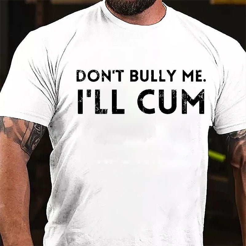 Don't Bully Me I'll Cum Cotton T-shirt-Maturelion
