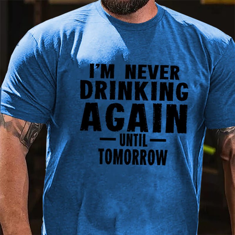 I'm Never Drinking Again Until Tomorrow Cotton T-shirt-Maturelion