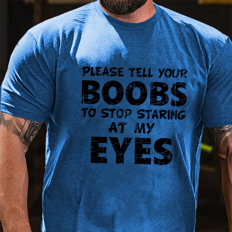Funny Please Tell Your Boobs To Stop Staring At My Eyes Cotton T-shirt-Maturelion