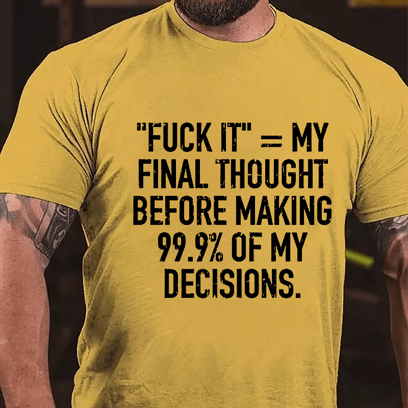 "Fuck It" My Final Thought Before Making 99.9% Of My Decidions Cotton T-shirt-Maturelion