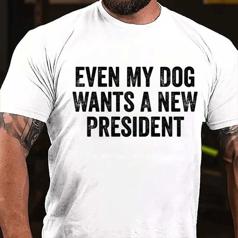 Even My Dog Wants A New President Cotton T-shirt-Maturelion