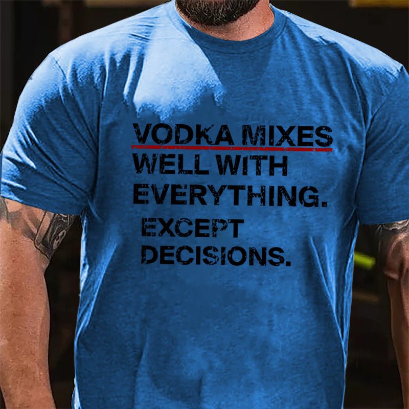 Vodka Mixes Well With Everything Except Decisions Cotton T-shirt-Maturelion