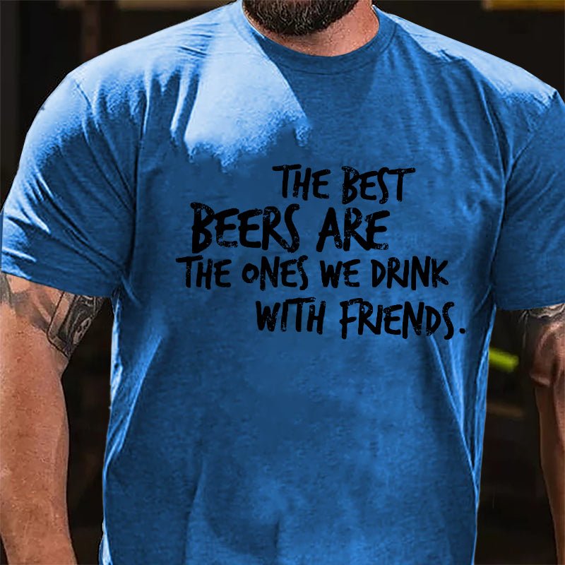 The Best Beers Are The Ones We Drink With Friends Cotton T-shirt-Maturelion
