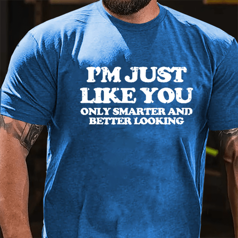I'm Just Like You Only Smarter And Better Looking Cotton T-shirt-Maturelion