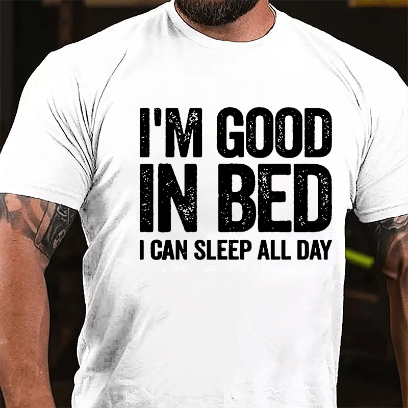 I'm Good In Bed I Can Sleep All Day Cotton T-shirt-Maturelion