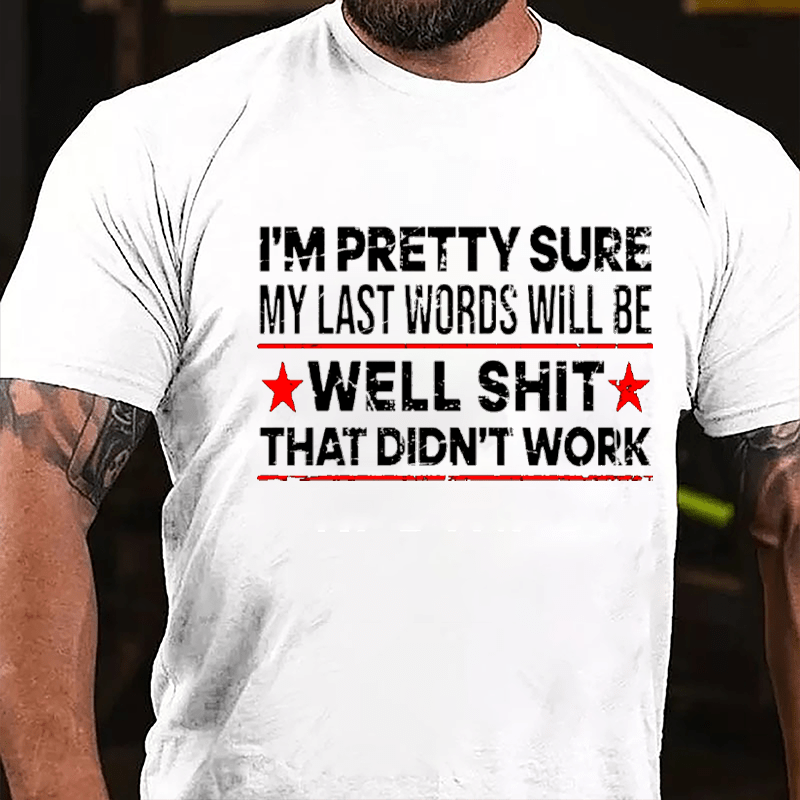 Men's I'm Pretty Sure My Last Words Will Be Well Shit That Didn't Work Cotton T-shirt-Maturelion