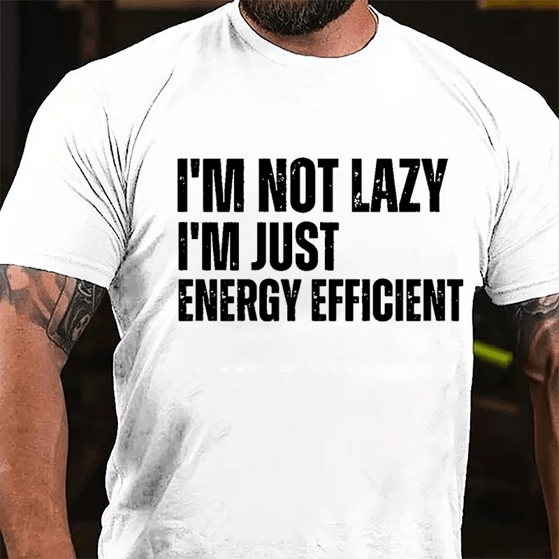 I'm Not Lazy I'm Just Energy Efficient Cotton T-shirt-Maturelion