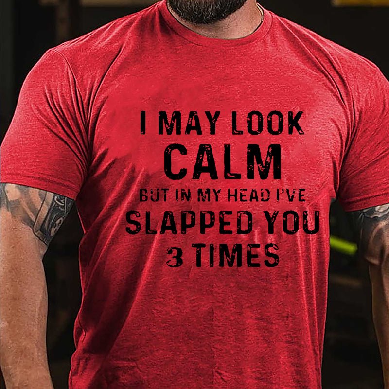 I May Look Calm But In My Head I've Slapped You 3 Times Funny Cotton T-shirt-Maturelion