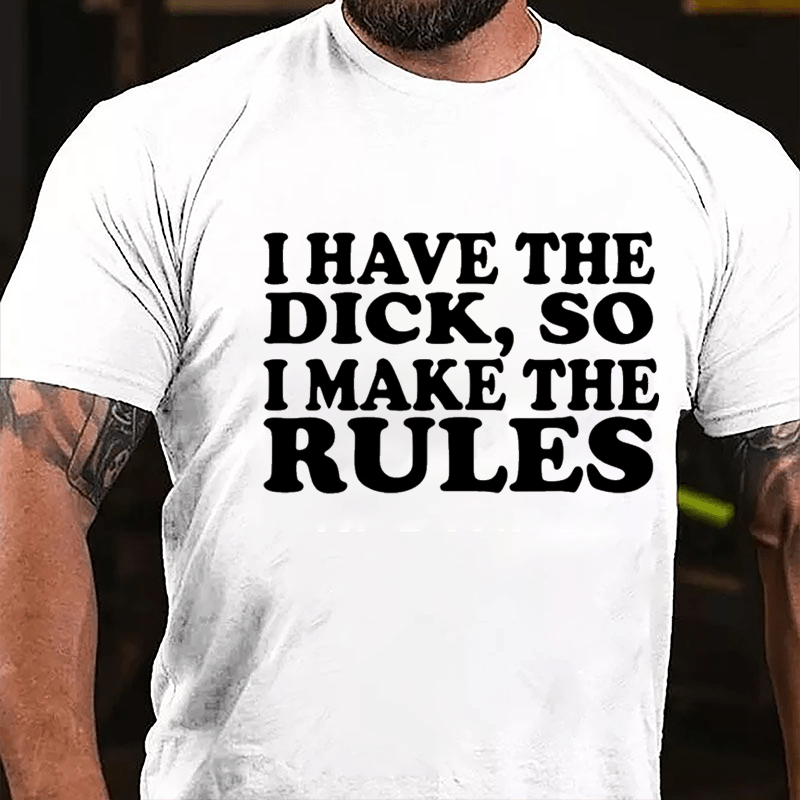 I Have The Dick So I Make The Rules Cotton T-shirt-Maturelion