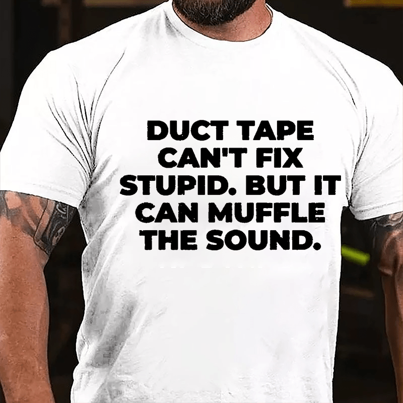 Duct Tape Can't Fix Stupid But It Can Muffle The Sound Cotton T-shirt-Maturelion