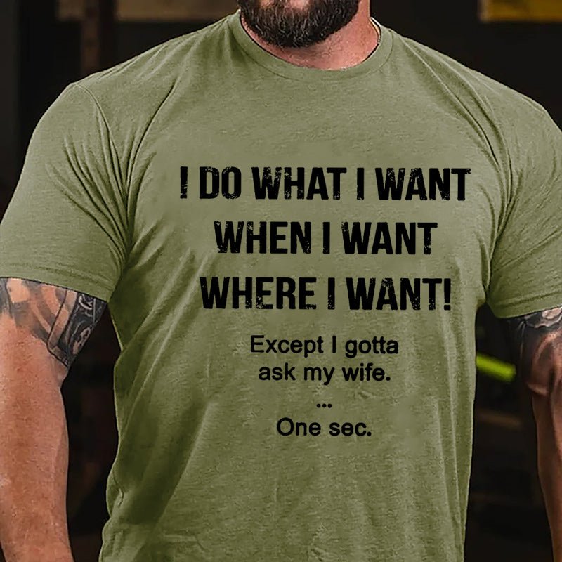 I Do What I Want When I Want Where I Want Except I Gotta Ask My Wife One Sec. Cotton T-shirt-Maturelion