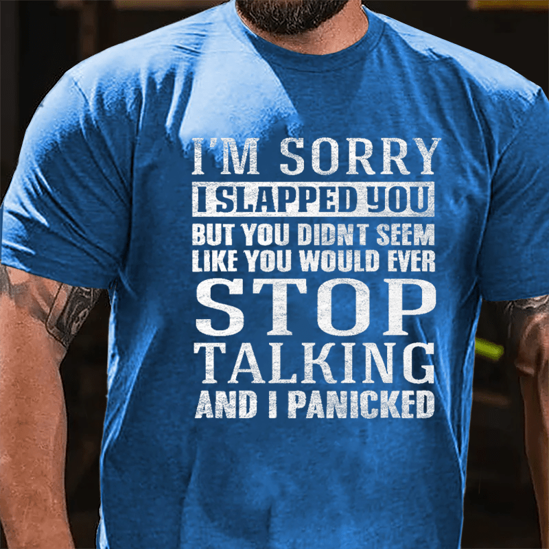 I'm Sorry I Slapped You But You Didn't Seem Like You Would Ever Stop Talking And I Panicked Cotton T-shirt-Maturelion