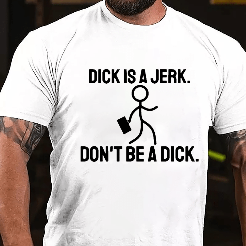 Dick Is A Jerk Don't Be A Dick Cotton T-shirt-Maturelion