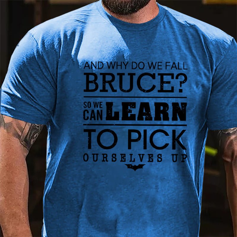 And Why Do We Fall Bruce So We Can Learn To Pick Ourselves Up Cotton T-shirt-Maturelion