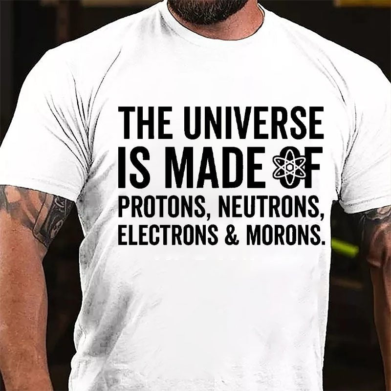 The Universe Is Made Of Protons Neutrons Electrons & Morons Cotton T-shirt-Maturelion