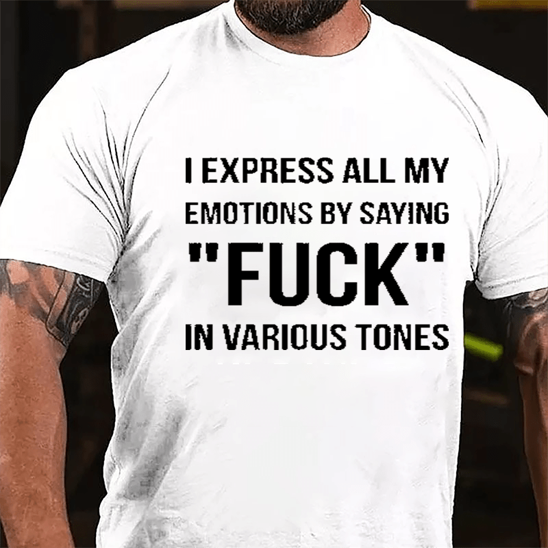I Express All My Emotions By Saying "Fuck" In Various Tones Cotton T-shirt-Maturelion