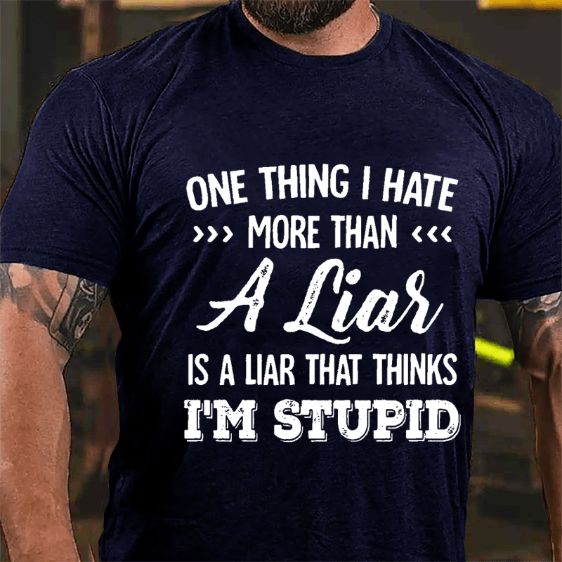 One Thing I Hate More Than A Liar Is A Liar That Thinks I'm Stupid Cotton T-shirt-Maturelion