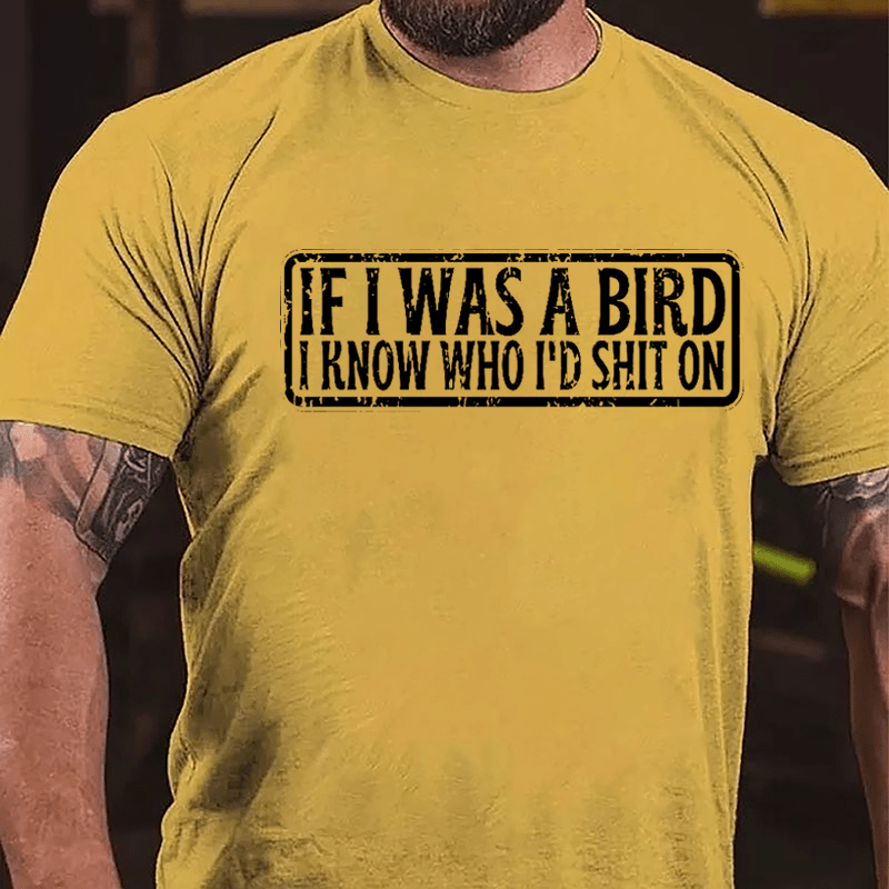 If I Was A Bird I Know Who I'd Shit On Funny Cotton T-shirt-Maturelion