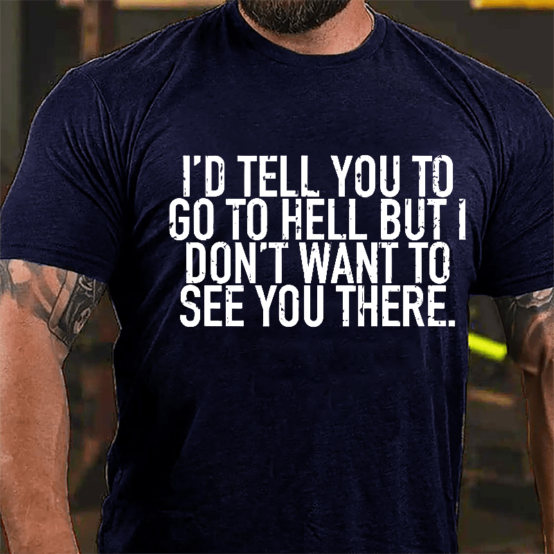 I'd Tell You To Go To Hell But I Don't Want To See You There Cotton T-shirt-Maturelion